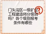 门头沟区一级矿业工程建造师分级别吗？各个级别报考条件有哪些