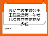 通辽二级市政公用工程建造师一年考几次总共需要花多少钱