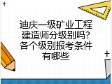 迪庆一级矿业工程建造师分级别吗？各个级别报考条件有哪些