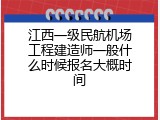 江西一级民航机场工程建造师一般什么时候报名大概时间