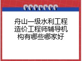 舟山一级水利工程造价工程师辅导机构有哪些哪家好
