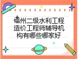 福州二级水利工程造价工程师辅导机构有哪些哪家好