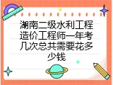 湖南二级水利工程造价工程师一年考几次总共需要花多少钱