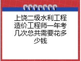 上饶二级水利工程造价工程师一年考几次总共需要花多少钱