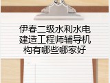 伊春二级水利水电建造工程师辅导机构有哪些哪家好