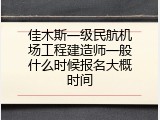 佳木斯一级民航机场工程建造师一般什么时候报名大概时间