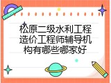 松原二级水利工程造价工程师辅导机构有哪些哪家好