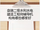 盘锦二级水利水电建造工程师辅导机构有哪些哪家好