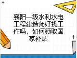 襄阳一级水利水电工程建造师好找工作吗，如何领取国家补贴