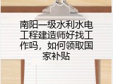 南阳一级水利水电工程建造师好找工作吗，如何领取国家补贴