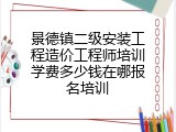 景德镇二级安装工程造价工程师培训学费多少钱在哪报名培训