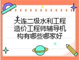 大连二级水利工程造价工程师辅导机构有哪些哪家好