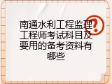 南通水利工程监理工程师考试科目及要用的备考资料有哪些