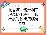 七台河一级水利工程造价工程师一般什么时候出成绩何时发证