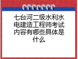 七台河二级水利水电建造工程师考试内容有哪些具体是什么
