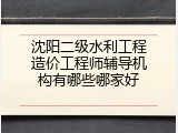 沈阳二级水利工程造价工程师辅导机构有哪些哪家好