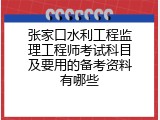 张家口水利工程监理工程师考试科目及要用的备考资料有哪些
