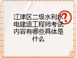 江津区二级水利水电建造工程师考试内容有哪些具体是什么