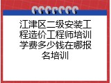 江津区二级安装工程造价工程师培训学费多少钱在哪报名培训