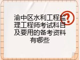 渝中区水利工程监理工程师考试科目及要用的备考资料有哪些