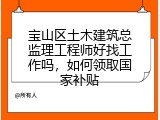 宝山区土木建筑总监理工程师好找工作吗，如何领取国家补贴