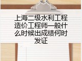 上海二级水利工程造价工程师一般什么时候出成绩何时发证