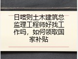 日喀则土木建筑总监理工程师好找工作吗，如何领取国家补贴