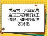 内蒙古土木建筑总监理工程师好找工作吗，如何领取国家补贴