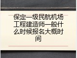 保定一级民航机场工程建造师一般什么时候报名大概时间