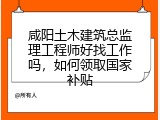 咸阳土木建筑总监理工程师好找工作吗，如何领取国家补贴
