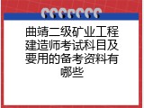 曲靖二级矿业工程建造师考试科目及要用的备考资料有哪些
