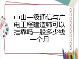 中山一级通信与广电工程建造师可以挂靠吗一般多少钱一个月