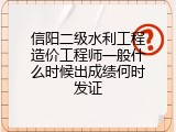 信阳二级水利工程造价工程师一般什么时候出成绩何时发证