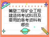 鹤壁二级矿业工程建造师考试科目及要用的备考资料有哪些