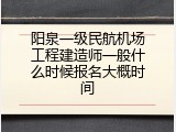 阳泉一级民航机场工程建造师一般什么时候报名大概时间