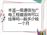 本溪一级通信与广电工程建造师可以挂靠吗一般多少钱一个月