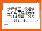 沙坪坝区一级通信与广电工程建造师可以挂靠吗一般多少钱一个月