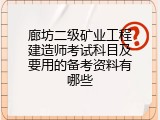 廊坊二级矿业工程建造师考试科目及要用的备考资料有哪些