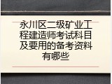 永川区二级矿业工程建造师考试科目及要用的备考资料有哪些