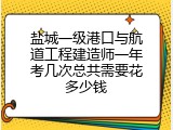 盐城一级港口与航道工程建造师一年考几次总共需要花多少钱