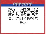 衡水二级建筑工程建造师报考条件速查，详细分析报名要求