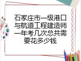 石家庄市一级港口与航道工程建造师一年考几次总共需要花多少钱