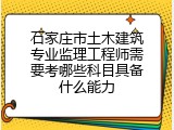 石家庄市土木建筑专业监理工程师需要考哪些科目具备什么能力