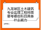 九龙坡区土木建筑专业监理工程师需要考哪些科目具备什么能力