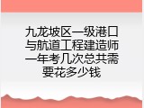 九龙坡区一级港口与航道工程建造师一年考几次总共需要花多少钱