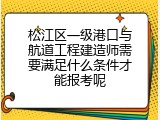 松江区一级港口与航道工程建造师需要满足什么条件才能报考呢