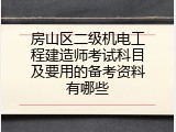 房山区二级机电工程建造师考试科目及要用的备考资料有哪些