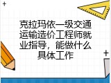 克拉玛依一级交通运输造价工程师就业指导，能做什么具体工作