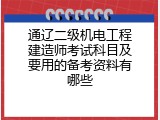 通辽二级机电工程建造师考试科目及要用的备考资料有哪些