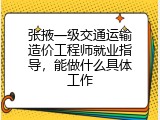 张掖一级交通运输造价工程师就业指导，能做什么具体工作